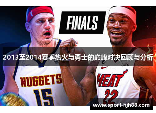 2013至2014赛季热火与勇士的巅峰对决回顾与分析